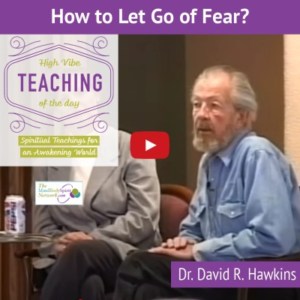 How to Let Go of Fear on the Spiritual Path Teachings of Dr. David R. Hawkins (1)