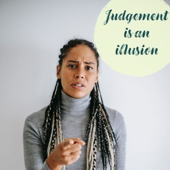 Judgement is an illusion