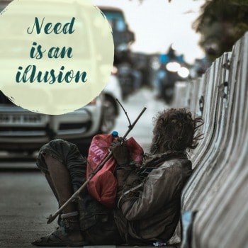 Need is an illusion