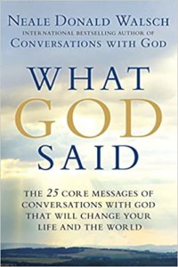 What God Said- The 25 Core Messages of Conversations with God That Will Change Your Life and th e World