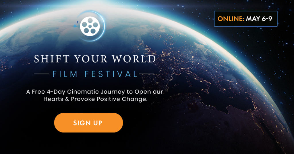 Join us for the 1st-ever Shift Your World Film Festival (online May 6-9, 2021)