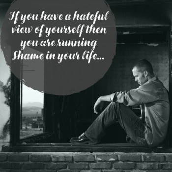 Shame is the hateful perception you have of yourself