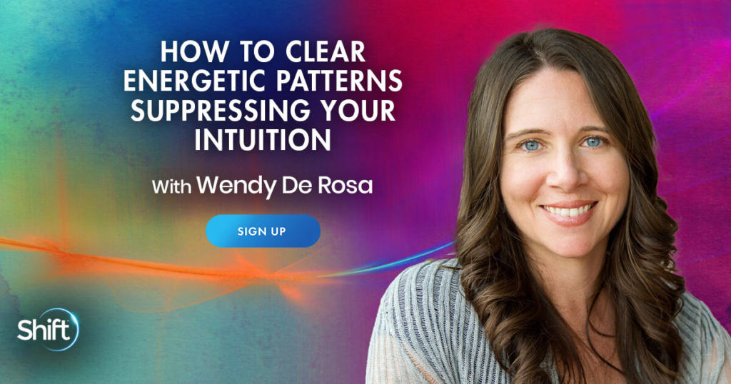 How to Clear Energetic Patterns Suppressing Your Intuition with Wendy De Rosa (April – June 2021) 