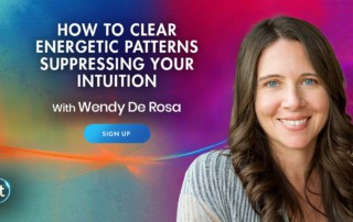 How to Clear Energetic Patterns Suppressing Your Intuition with Wendy De Rosa (April – June 2021)