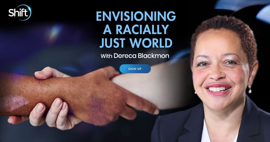 Envisioning a Racially Just World with Dereca Blackmon (June – July 2021)