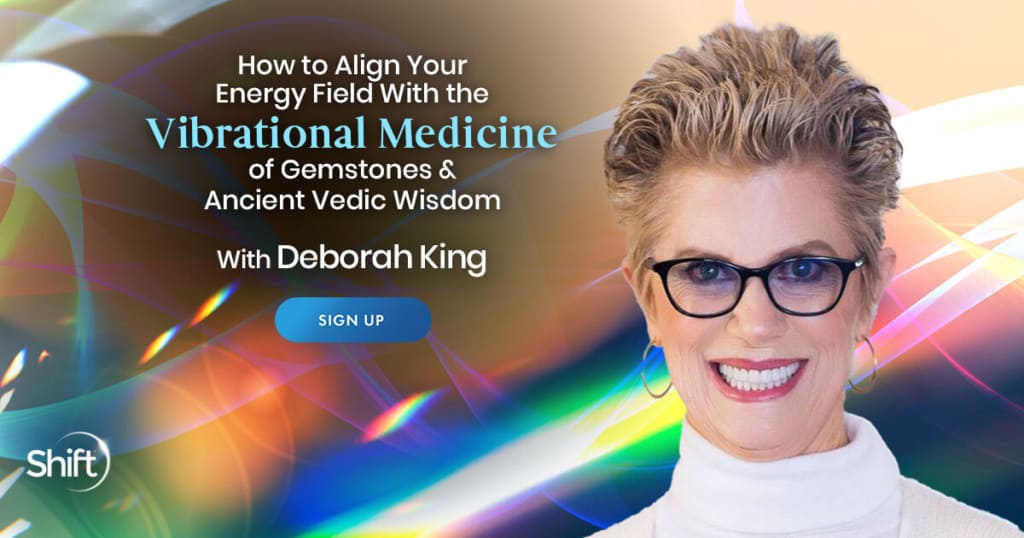 How to Align Your Energy Field With the Vibrational Medicine of Gemstones & Ancient Vedic Wisdom with Deborah King (May – June 2021)