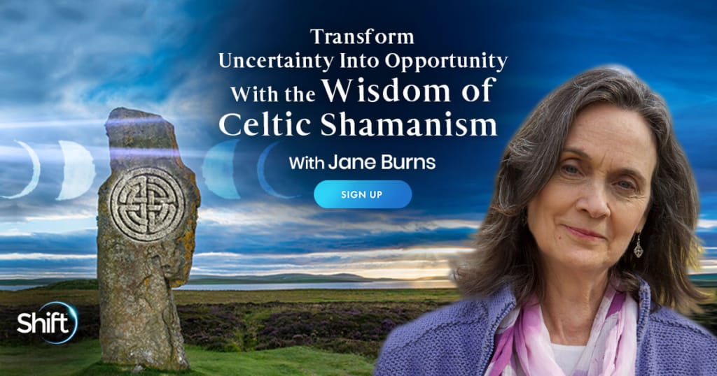 How to Deal with Uncertainty- Transform Uncertainty Into Opportunity With the Wisdom of Celtic Shamanism with Jane Burns (June – July 2021) 