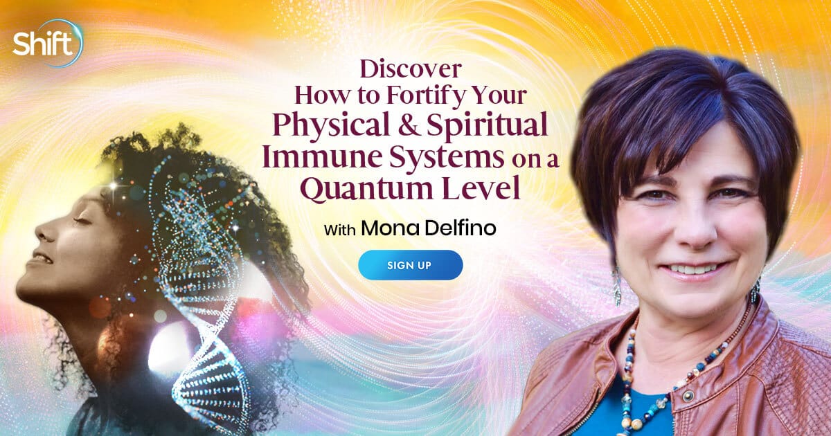 Discover How to Fortify Your Physical & Spiritual Immune Systems on a Quantum Level with Mona Delfino (June – July 2021)