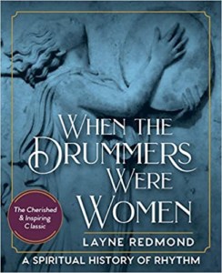 When The Drummers Were Women: A Spiritual History of Rhythm by Layne Redmond