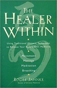 The Healer Within-Using Traditional Chinese Techniques To Release Your Body's Own Medicine, Movement, Massage, Meditation, Breathing by Dr. Roger Jahnke