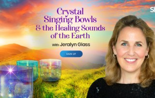 Experience crystal singing bowls and the healing sounds of the Earth with Jeralyn Glass