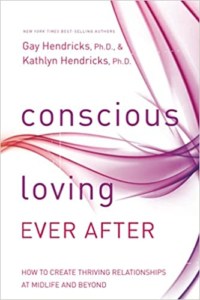 Conscious Loving Ever After- How to Create Thriving Relationships at Midlife and Beyond