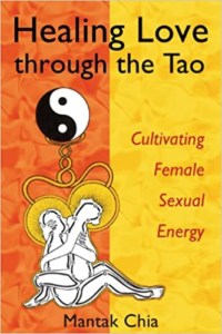 Healing Love through the Tao- Cultivating Female Sexual Energy by Mantak Chia