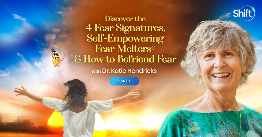 Discover the 4 Fear Signatures, Self-Empowering Fear Melters® for Overcoming Fear & How to Befriend Fear with Katie Hendricks (September – November 2021) 