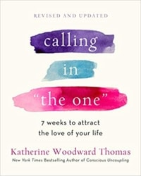 Calling in The One Revised and Expanded- 7 Weeks to Attract the Love of Your Life by Katherine Woodward Thomas