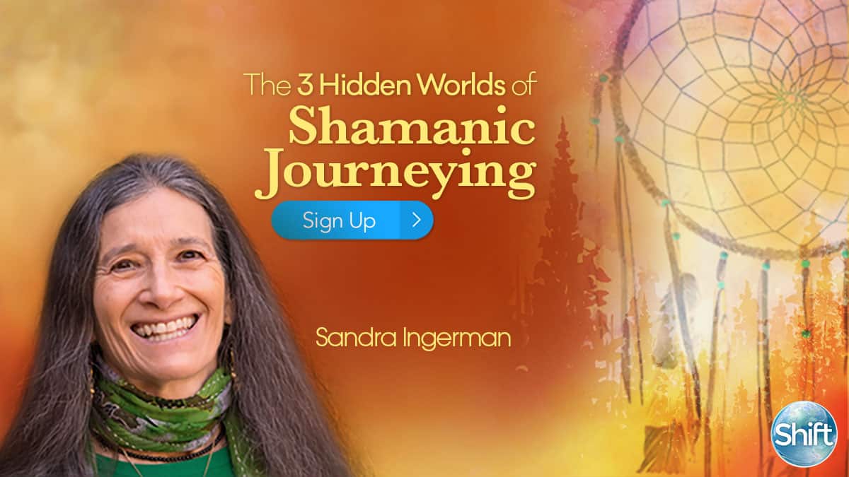 The 3 Hidden Worlds and The Ancient Practice of Shamanic Journeying with Sandra Ingerman
