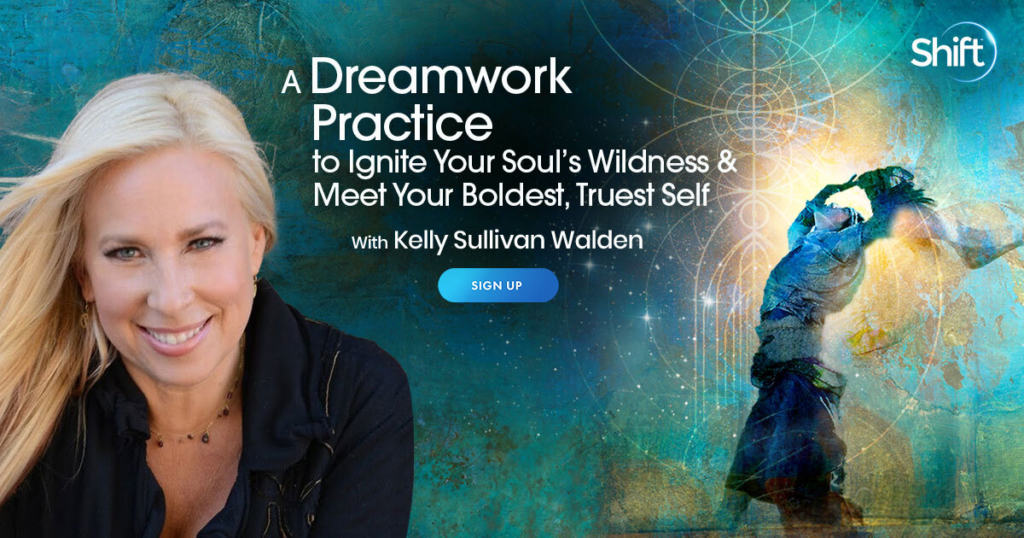 A Dreamwork Practice to Ignite Your Soul’s Wildness & Meet Your Boldest, Truest Self with Kelly Sullivan Walden (December – January 2022) 