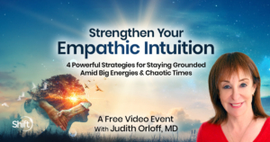 Strengthen Your Empathic Intuition: 4 Powerful Strategies to Stay Grounded Amid Big Energies & Chaotic Times with psychiatrist and New York Times bestselling author of The Genius of Empathy, Judith Orloff, MD, you’ll: