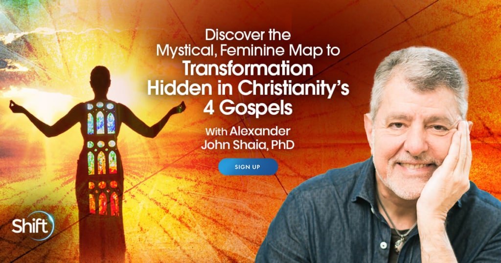Discover the Mystical, Feminine Map to Transformation Hidden in Christianity’s 4 Gospels with Alexander John Shaia (January – February 1, 2022) 