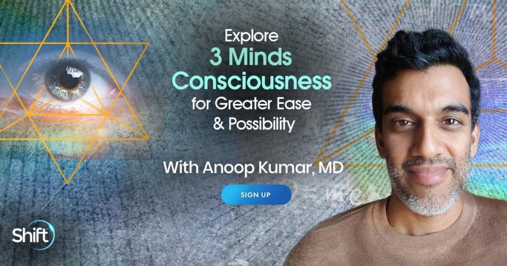Explore the 3 Minds Approach to Consciousness for Greater Ease, Resiliency & Possibility with Anoop Kumar, MD (January – February 2022)