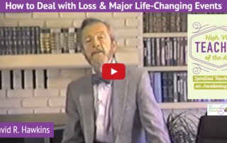 Dr. David R. Hawkins How to Deal with Loss and Major Life-Changing Events