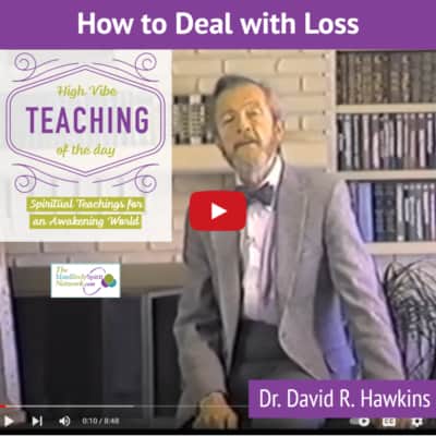 How to Deal with Loss and Major Life Changing Events Teachings of Dr. David R. Hawkins