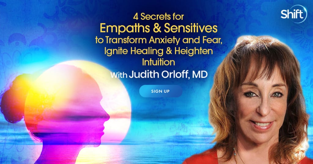 4 Secrets for Empaths & Sensitives to Transform Anxiety and Fear, Ignite Healing & Heighten Intuition with Judith Orloff, MD (December – January 2022)