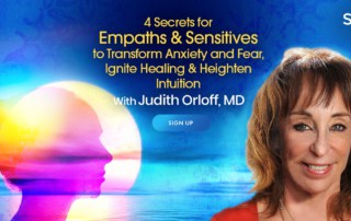 4 Secrets for Empaths & Sensitives to Transform Anxiety and Fear, Ignite Healing & Heighten Intuition with Judith Orloff, MD (December – January 2022)