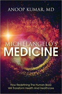 Michelangelo's Medicine- how redefining the human body will transform health and healthcare by Anoop Kumar