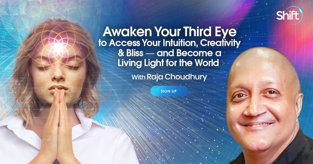 How to Open Your Third Eye to Access Your Intuition, Creativity & Bliss — and Become a Living Light for the World with Raja Choudhury (January – February 2022)