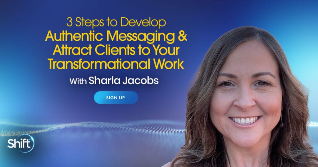 3 Steps to Develop Authentic Messaging & Attract Clients To Your Transformational Work with Sharla Jacobs (December – January 2022)