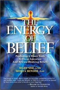 The Energy of Belief- Psychology's Power Tools to Focus Intention and Release Blocking Beliefs