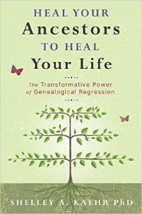 Heal Your Ancestors to Heal Your Life: The Transformative Power of Genealogical Regression.