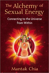 The Alchemy of Sexual Energy- Connecting to the Universe from Within by Mantak Chia