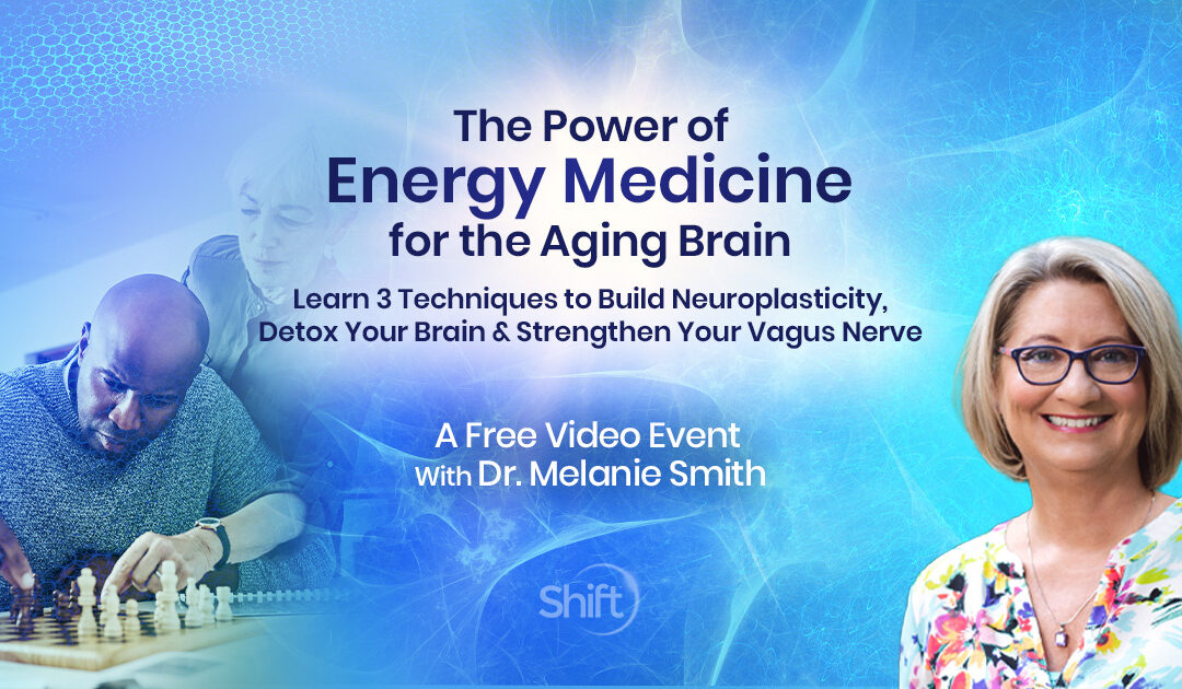 The Power of Energy Medicine for the Aging Brain: Learn 3 Techniques to Build Neuroplasticity, Detox Your Brain & Strengthen Your Vagus Nerve with Dr. Melanie Smith