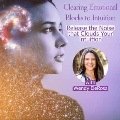 Clearing Emotional Blocks to Intuition with Wendy DeRosa