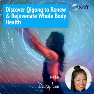 Discover Qigong to Renew & Rejuvenate Whole Body Health with Daisy Lee