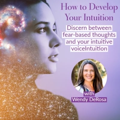 Are you an intuitive empath? How to Develop Your Intuition with Wendy DeRosa