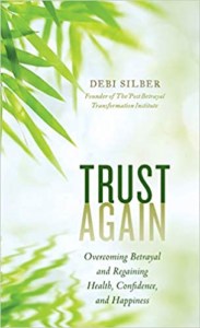 Trust Again - Overcoming Betrayal and REgaining Health, Confidence and Hapiness by Dr DEbi Silber