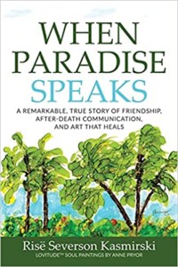 When Paradise Speaks- A Remarkable, True Story of Friendship, After-Death Communication, and Art that Heals