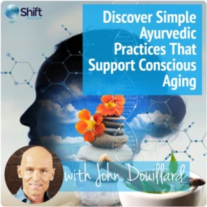 Ayurvedic Wisdom Modern Science for Living a Long, Healthy, Conscious Life with John Douillard