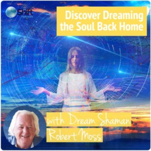 Dreaming the Soul Back Home with Dream Shaman Robert Moss