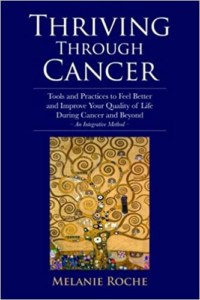 Thriving Through Cancer- Tools and Practices to Feel Better and Improve Your Quality of Life During Cancer and Beyond