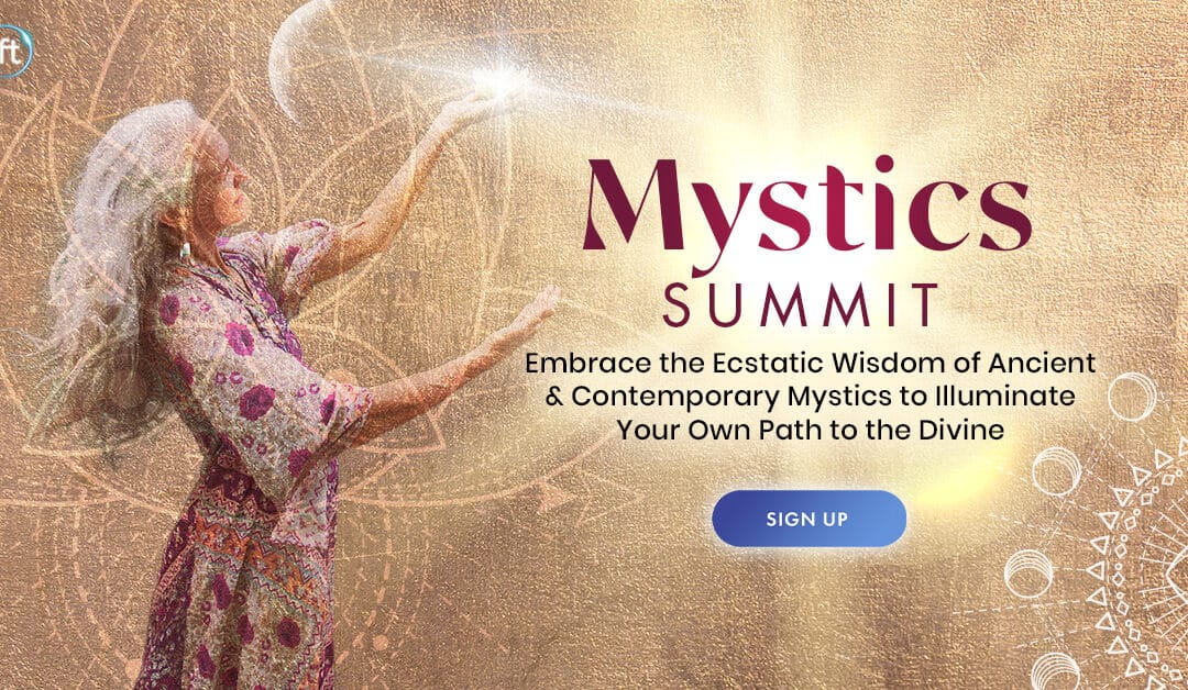 Mystics Summit 2023: Embrace the Path of a Modern Mystic-Join 30 Leading Scholars & Mystics August 8th - 12th, 2022