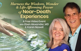 Harness the Wisdom, Wonder & Life-Affirming Power of Near-Death Experiences with Eben Alexander and Karen Newell (July – August 2022)