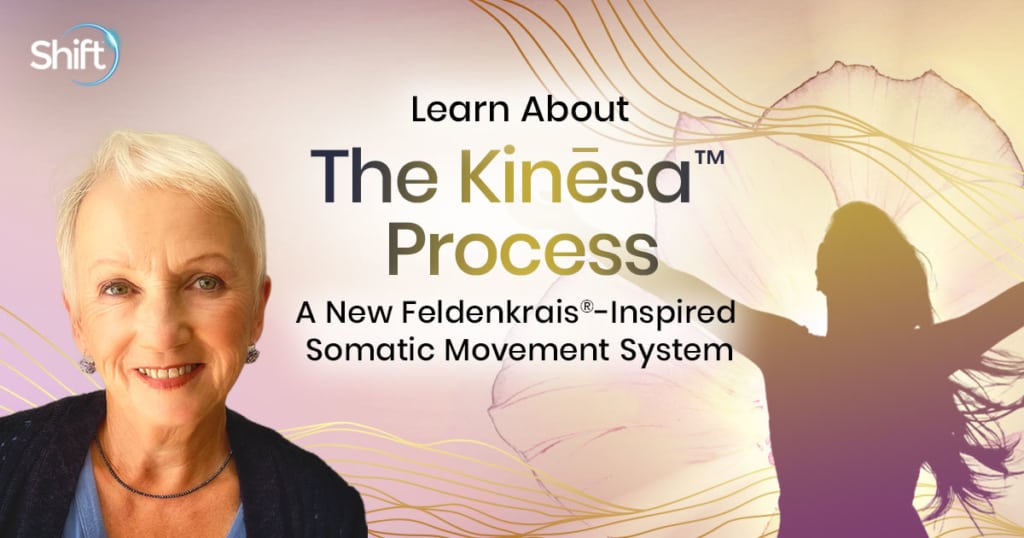 You can register here for The Kinēsa™ Process — Move Into Your Freedom: Experience the Healing Power of a New Synthesis of Feldenkrais®-Inspired Somatic Movement, Ancient Wisdom & Modern Science