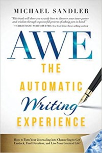 The Automatic Writing Experience (AWE)- How to Turn Your Journaling into Channeling to Get Unstuck, Find Direction, and Live Your Greatest Life!