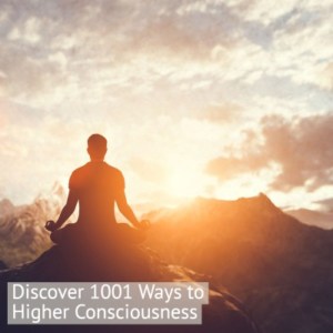 Discover 1001 Ways to Higher Consciousness