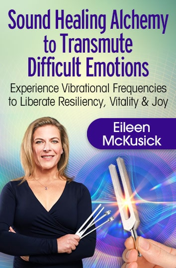 Eileen McKusick – Sound Healing Alchemy to Transmute Difficult Emotions