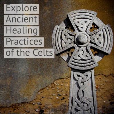 Explore Ancient Healing Practices of the Celts